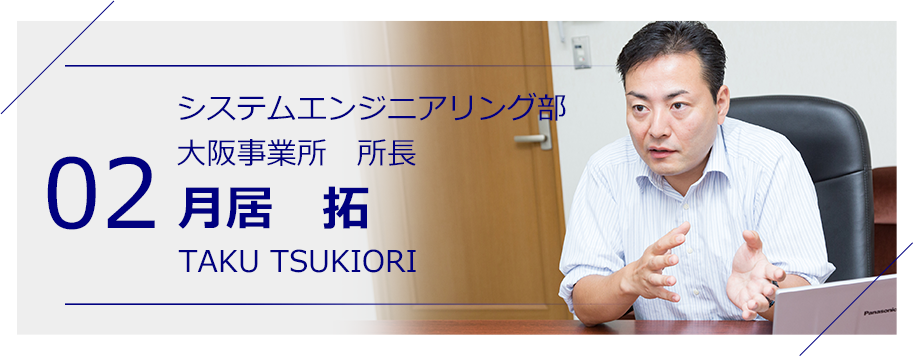 システムエンジニアリング部門第一技術部　技術四課　課長 月居　拓 TAKU TSUKIORI